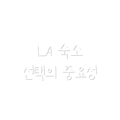 LA 숙소 선택의 중요성
