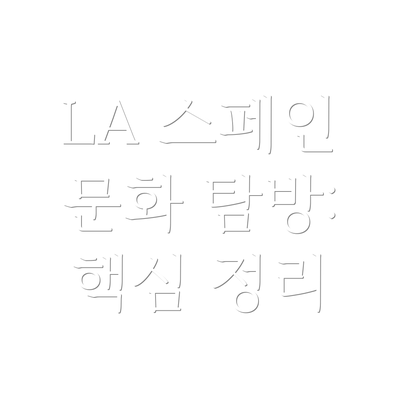 LA 스페인 문화 탐방: 핵심 정리
