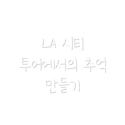 LA 시티 투어에서의 추억 만들기