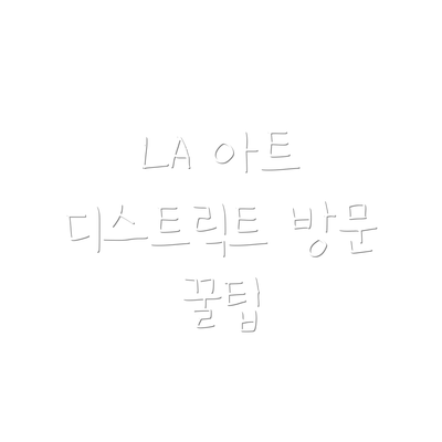 LA 아트 디스트릭트 방문 꿀팁