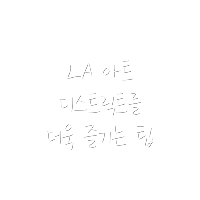 LA 아트 디스트릭트를 더욱 즐기는 팁