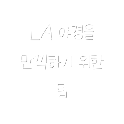 LA 야경을 만끽하기 위한 팁
