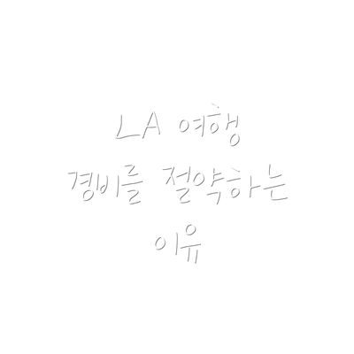LA 여행 경비를 절약하는 이유