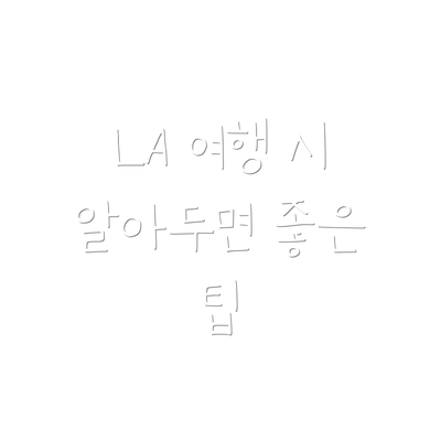 LA 여행 시 알아두면 좋은 팁