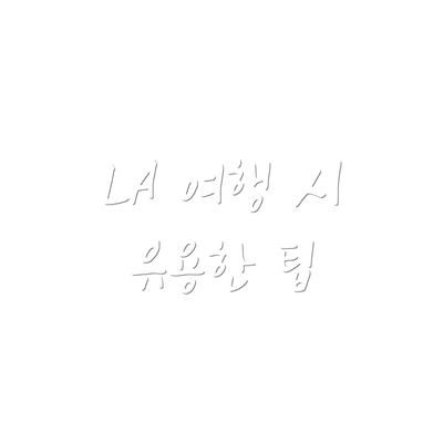 LA 여행 시 유용한 팁