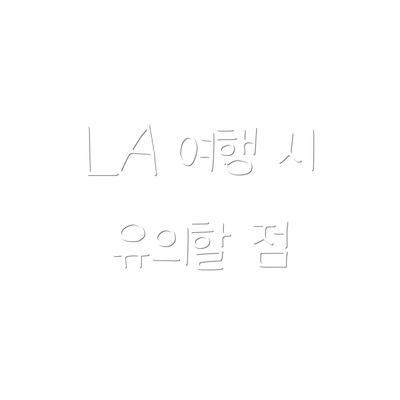 LA 여행 시 유의할 점