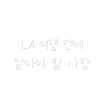 LA 여행 전에 알아야 할 사항