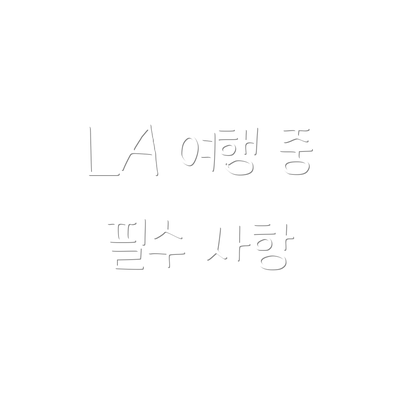 LA 여행 중 필수 사항