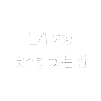 LA 여행 코스를 짜는 법