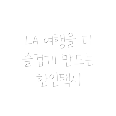 LA 여행을 더 즐겁게 만드는 한인택시