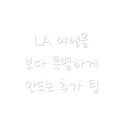 LA 여행을 보다 특별하게 만드는 추가 팁