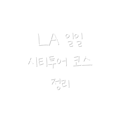 LA 일일 시티투어 코스 정리