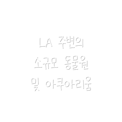 LA 주변의 소규모 동물원 및 아쿠아리움