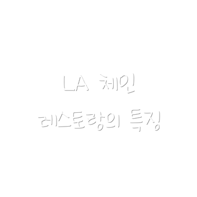 LA 체인 레스토랑의 특징