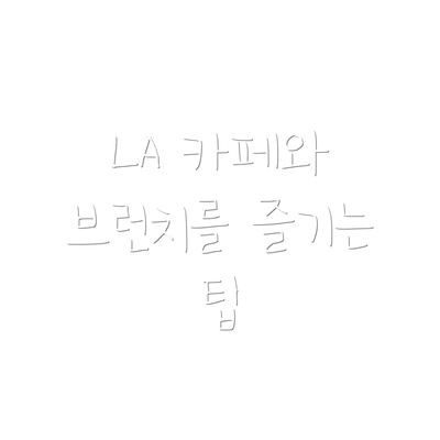 LA 카페와 브런치를 즐기는 팁