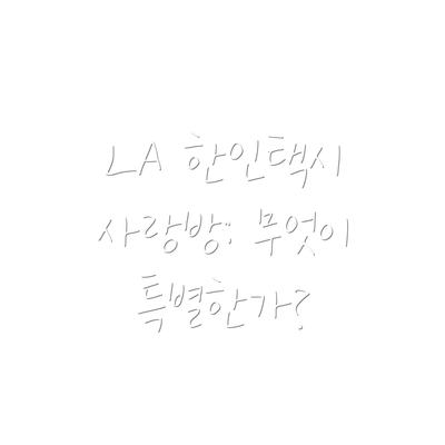 LA 한인택시 사랑방: 무엇이 특별한가?