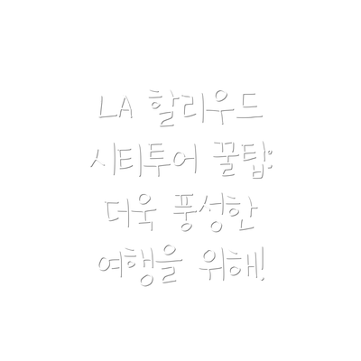 LA 할리우드 시티투어 꿀팁: 더욱 풍성한 여행을 위해!