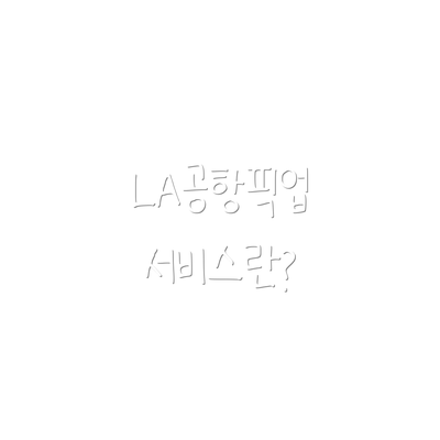 LA공항픽업 서비스란?