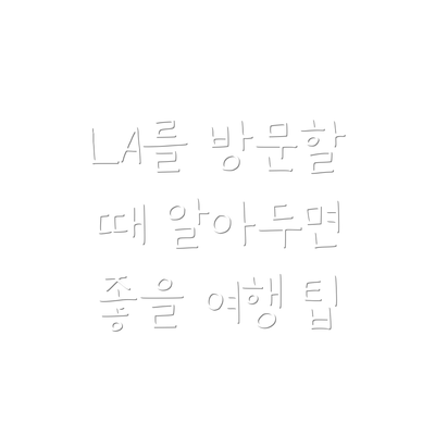 LA를 방문할 때 알아두면 좋을 여행 팁