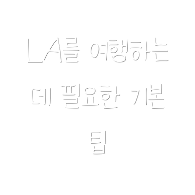 LA를 여행하는 데 필요한 기본 팁