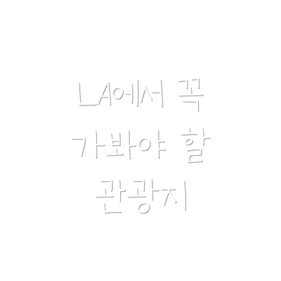 LA에서 꼭 가봐야 할 관광지