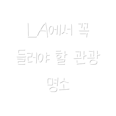 LA에서 꼭 들러야 할 관광 명소