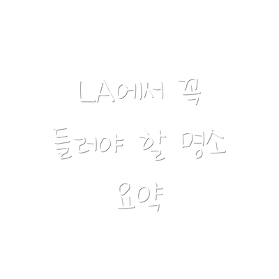 LA에서 꼭 들러야 할 명소 요약