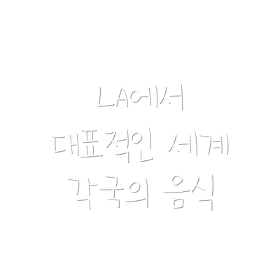 LA에서 대표적인 세계 각국의 음식