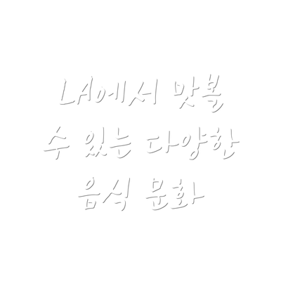 LA에서 맛볼 수 있는 다양한 음식 문화