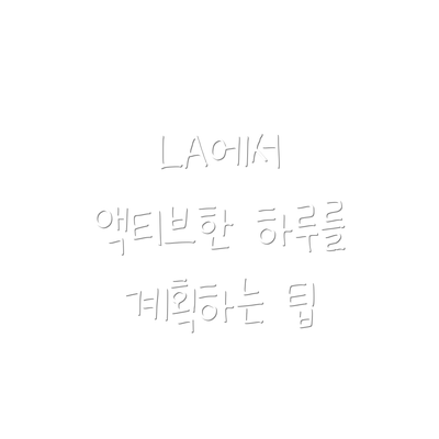 LA에서 액티브한 하루를 계획하는 팁