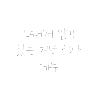 LA에서 인기 있는 저녁 식사 메뉴