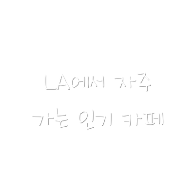 LA에서 자주 가는 인기 카페