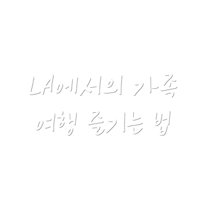 LA에서의 가족 여행 즐기는 법