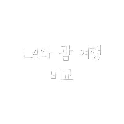 LA와 괌 여행 비교