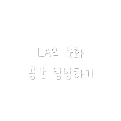 LA의 문화 공간 탐방하기