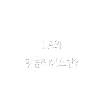 LA의 핫플레이스란?