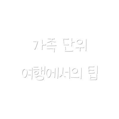 가족 단위 여행에서의 팁