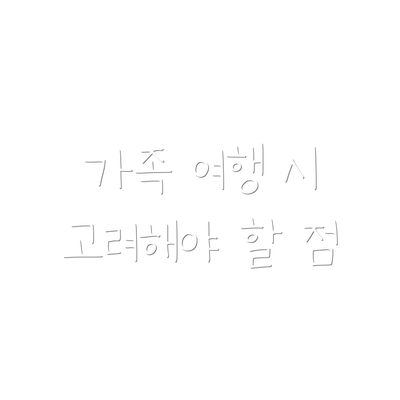 가족 여행 시 고려해야 할 점