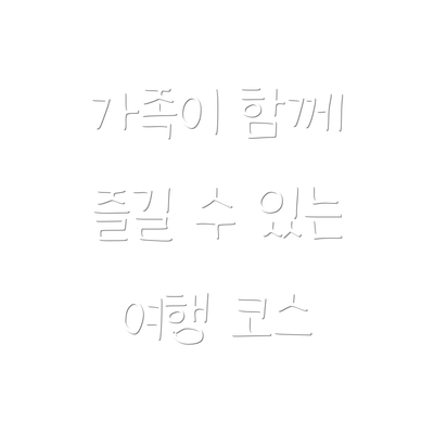 가족이 함께 즐길 수 있는 여행 코스