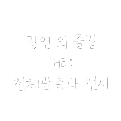 강연 외 즐길 거리: 천체관측과 전시