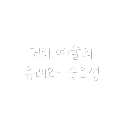 거리 예술의 유래와 중요성