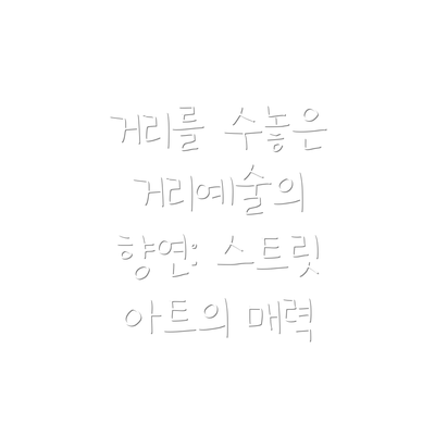 거리를 수놓은 거리예술의 향연: 스트릿 아트의 매력