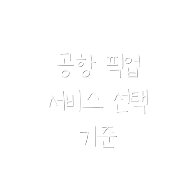공항 픽업 서비스 선택 기준