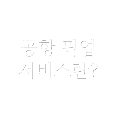 공항 픽업 서비스란?