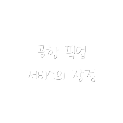 공항 픽업 서비스의 장점