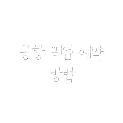 공항 픽업 예약 방법