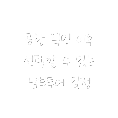 공항 픽업 이후 선택할 수 있는 남부투어 일정