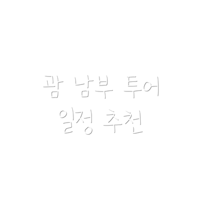괌 남부 투어 일정 추천