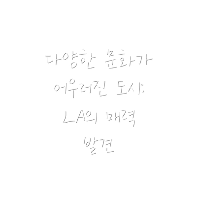 다양한 문화가 어우러진 도시: LA의 매력 발견