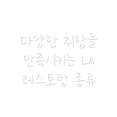 다양한 취향을 만족시키는 LA 레스토랑 종류